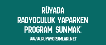 Rüyada Radyoculuk Yaparken Program Sunmak: