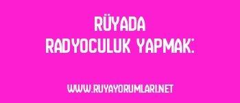 Rüyada Radyoculuk Yapmak:
