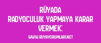 Rüyada Radyoculuk Yapmaya Karar Vermek: