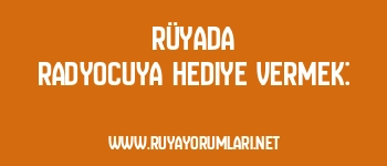 Rüyada Radyocuya Hediye Vermek: