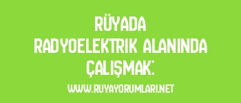 Rüyada Radyoelektrik Alanında Çalışmak:
