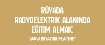Rüyada Radyoelektrik Alanında Eğitim Almak: