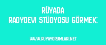 Rüyada Radyoevi Stüdyosu Görmek: