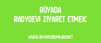Rüyada Radyoevi Ziyaret Etmek: