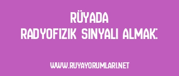 Rüyada Radyofizik Sinyali Almak: