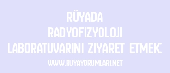 Rüyada Radyofizyoloji Laboratuvarını Ziyaret Etmek: