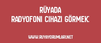 Rüyada Radyofoni Cihazı Görmek: