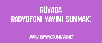 Rüyada Radyofoni Yayını Sunmak: