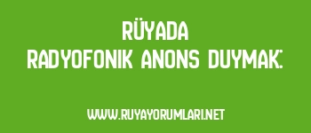 Rüyada Radyofonik Anons Duymak: