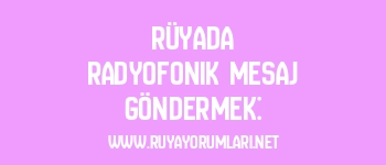 Rüyada Radyofonik Mesaj Göndermek: