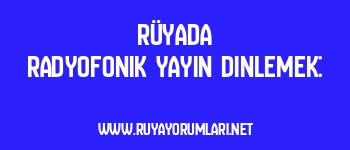 Rüyada Radyofonik Yayın Dinlemek:
