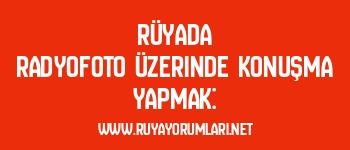 Rüyada Radyofoto Üzerinde Konuşma Yapmak: