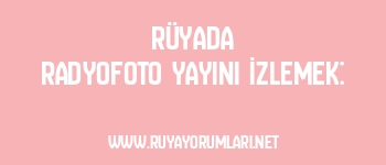 Rüyada Radyofoto Yayını İzlemek: