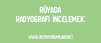 Rüyada Radyografi İncelemek: