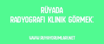 Rüyada Radyografi Klinik Görmek: