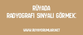 Rüyada Radyografi Sinyali Görmek: