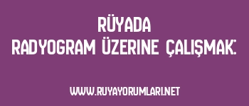 Rüyada Radyogram Üzerine Çalışmak: