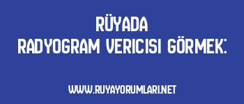 Rüyada Radyogram Vericisi Görmek: