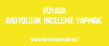 Rüyada Radyolojik İnceleme Yapmak: