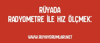 Rüyada Radyometre İle Hız Ölçmek: