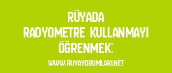 Rüyada Radyometre Kullanmayı Öğrenmek:
