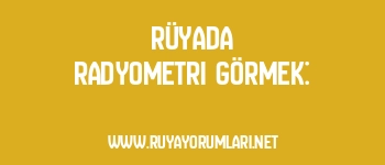 Rüyada Radyometri Görmek: