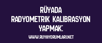 Rüyada Radyometrik Kalibrasyon Yapmak: