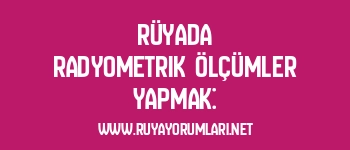 Rüyada Radyometrik Ölçümler Yapmak: