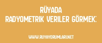 Rüyada Radyometrik Veriler Görmek: