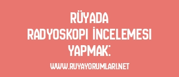 Rüyada Radyoskopi İncelemesi Yapmak:
