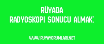 Rüyada Radyoskopi Sonucu Almak: