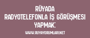Rüyada Radyotelefonla İş Görüşmesi Yapmak: