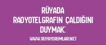 Rüyada Radyotelgrafın Çaldığını Duymak: