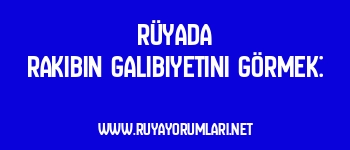 Rüyada Rakibin Galibiyetini Görmek: