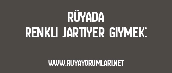 Rüyada Renkli Jartiyer Giymek: