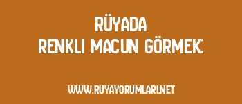 Rüyada Renkli Macun Görmek: