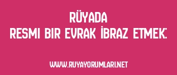 Rüyada Resmi Bir Evrak İbraz Etmek: