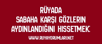 Rüyada Sabaha Karşı Gözlerin Aydınlandığını Hissetmek: