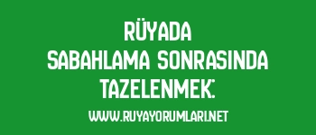 Rüyada Sabahlama Sonrasında Tazelenmek: