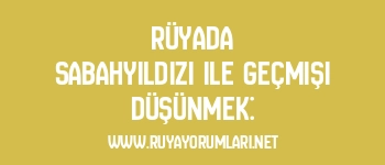 Rüyada Sabahyıldızı ile Geçmişi Düşünmek: