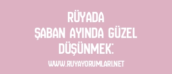 Rüyada Şaban Ayında Güzel Düşünmek: