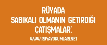 Rüyada Sabıkalı Olmanın Getirdiği Çatışmalar: