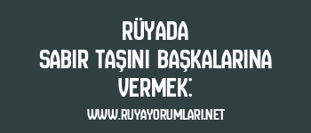 Rüyada Sabır Taşını Başkalarına Vermek: