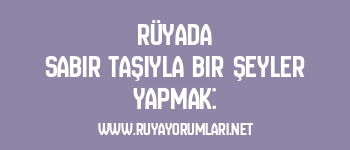 Rüyada Sabır Taşıyla Bir Şeyler Yapmak: