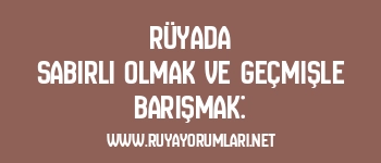 Rüyada Sabırlı Olmak ve Geçmişle Barışmak: