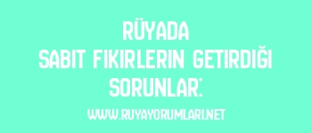 Rüyada Sabit Fikirlerin Getirdiği Sorunlar: