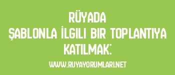 Rüyada Şablonla İlgili Bir Toplantıya Katılmak: