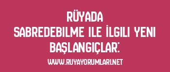Rüyada Sabredebilme ile İlgili Yeni Başlangıçlar: