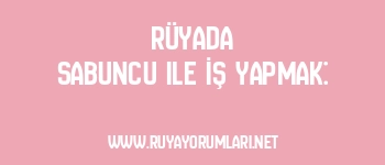Rüyada Sabuncu ile İş Yapmak: