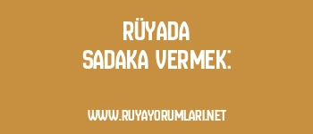 Rüyada Sadaka Vermek: